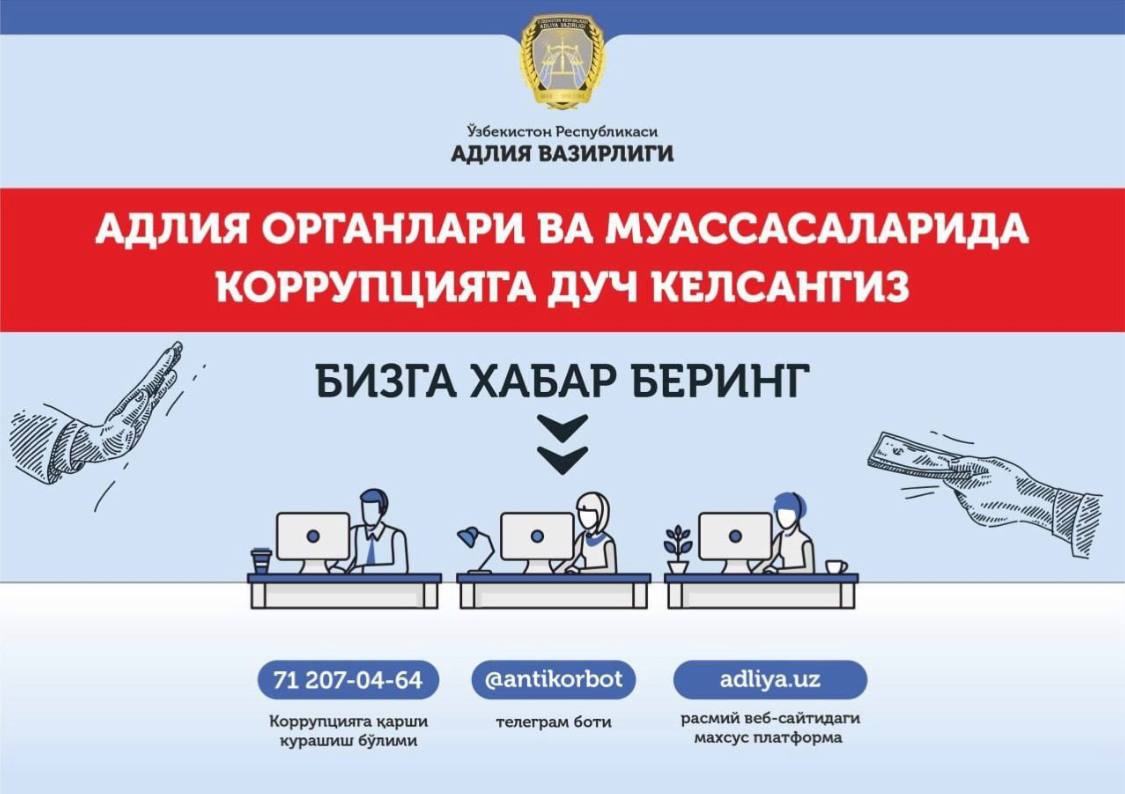 Xorazm viloyat adliya boshqarmasi va uning tizimidagi idoralarda korrupsiyaviy holatlarga duch kelsangiz bizga murojaat qiling: